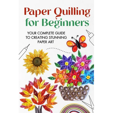 Paper Quilling for Beginners: Your Complete Guide to Creating Stunning Paper Art