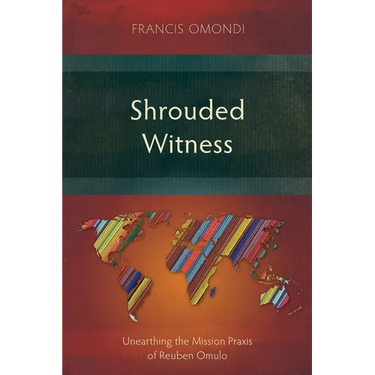 Shrouded Witness: Unearthing the Mission Praxis of Reuben Omulo