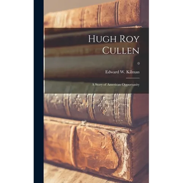 Hugh Roy Cullen: a Story of American Opportunity; 0
