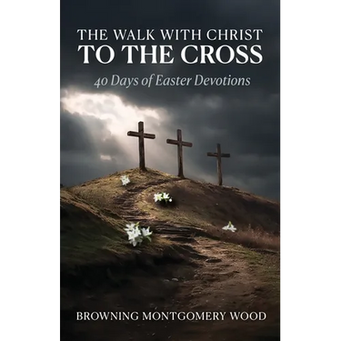The Walk with Christ to the Cross: 40 Days of Easter Devotions