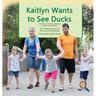 Kaitlyn Wants to See Ducks: A True Story Promoting Inclusion and Self-Determination