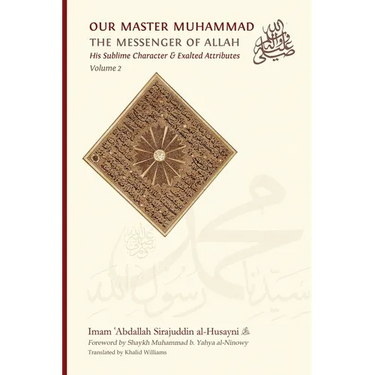 Our Master Muhammad ﷺ the Messenger of Allah. His Sublime Character & Exalted Attributes. Volume 2.