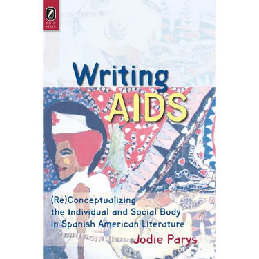 Writing AIDS: (Re)Conceptualizing the Individual and Social Body in Spanish American Literature