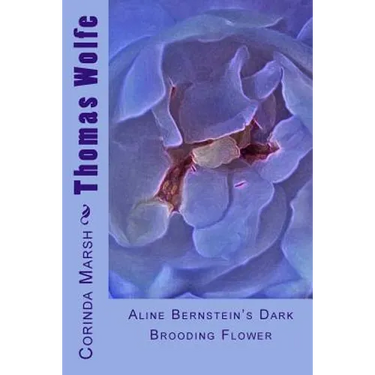 Thomas Wolfe: Aline Bernstein's Dark Brooding Flower