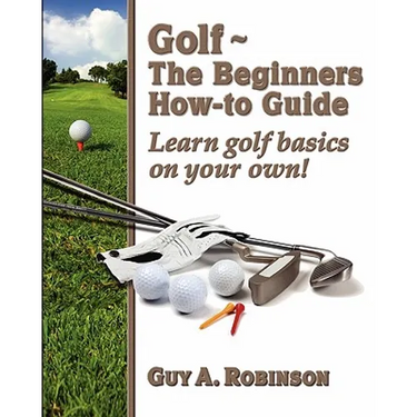 Golf - The Beginners How-to Guide: Learn golf basics on your own!