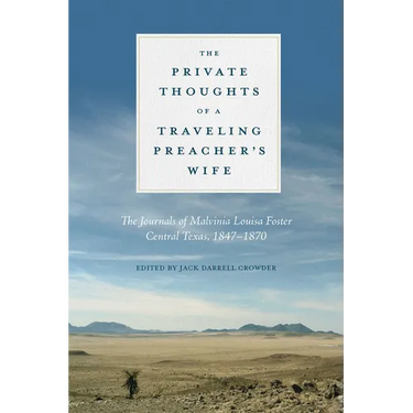 The Private Thoughts of a Traveling Preacher's Wife: The Journals of Malvinia Louisa Foster, Central Texas, 1847-1870