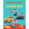 Construction machinery coloring book: Excavators, Cranes, Dump Trucks, Cement Trucks, Steam Rollers, Diggers, Dumpers, Cranes and Trucks for Children