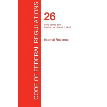 CFR 26, Parts 300 to 499, Internal Revenue, April 01, 2017 (Volume 20 of 22)