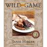 Wild about Game: 150 Recipes for Farm-Raised and Wild Game - From Alligator and Antelope to Venison and Wild Turkey