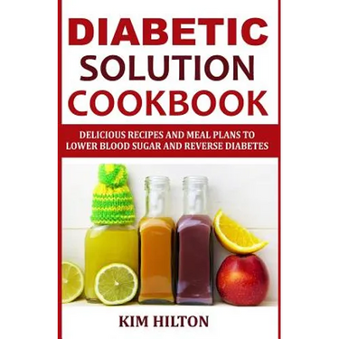 Diabetic Solution Cookbook: Delicious Recipes and Meal Plans to Lower Blood Sugar and Reverse Diabetes