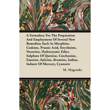 A Formulary For The Preparation And Employment Of Several New Remedies;Such As Morphine, Codeine, Prussic Acid, Strychnine, Veratrine, Hydrocyanic Eth