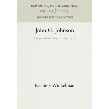 John G. Johnson: Lawyer and Art Collector, 1841-1917