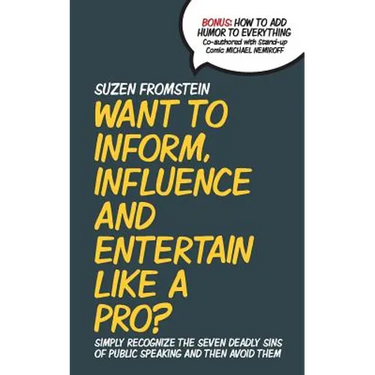 Want to Inform, Influence And Entertain Like A Pro?: Simply Recognize The Seven Deadly Sins of Public Speaking And Then Avoid Them