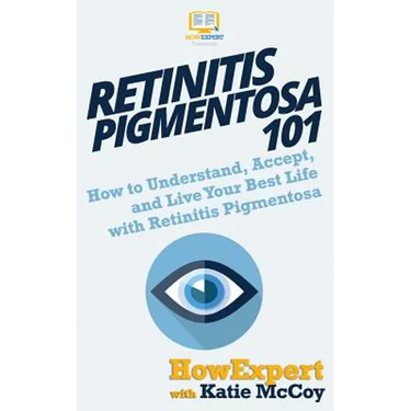 Retinitis Pigmentosa 101: How to Understand, Accept, and Live Your Best Life with Retinitis Pigmentosa
