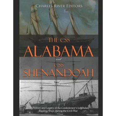 The CSS Alabama and CSS Shenandoah: The History and Legacy of the Confederacy's Legendary Raiding Ships during the Civil War
