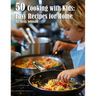 50 Cooking with Kids: Easy Recipes for Home: Easy Recipes for Home