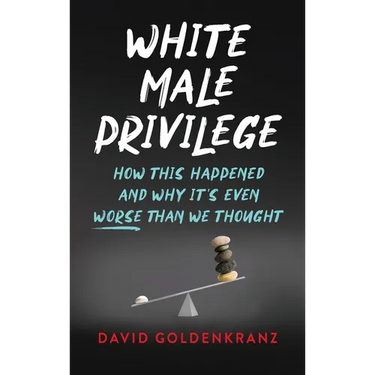 White Male Privilege: How This Happened and Why It's Even Worse than We Thought
