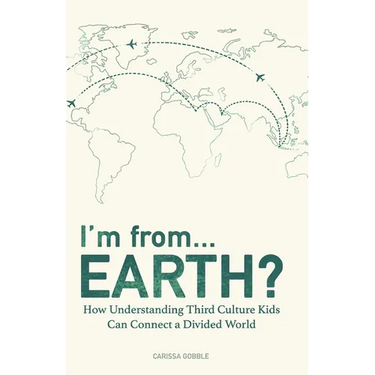I'm from...Earth?: How Understanding Third Culture Kids Can Connect a Divided World