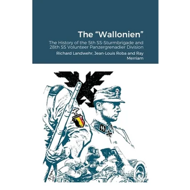 The "Wallonien": The History of the 5th SS-Sturmbrigade and 28th SS Volunteer Panzergrenadier Division