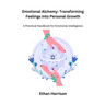Emotional Alchemy: A Practical Handbook for Emotional Intelligence