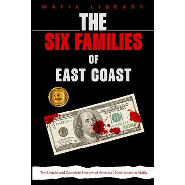 The Six Families of East Coast: 6 Books in 1 - The Untold and Complete History of America's Northeastern Mafia