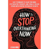 How to Stop Overthinking Now: Easy Techniques to Calm Your Mind, Stop Negative Thoughts, and (Finally) Relieve Stress With Positive Psychology Secre