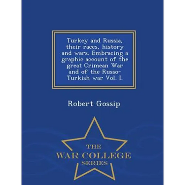 Turkey and Russia, Their Races, History and Wars. Embracing a Graphic Account of the Great Crimean War and of the Russo-Turkish War Vol. I. - War Coll