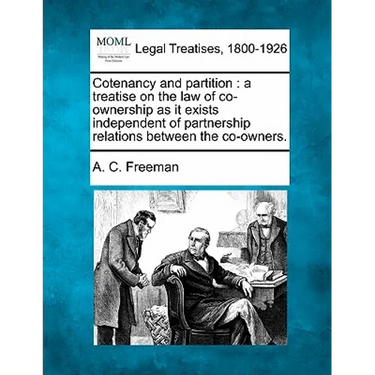 Cotenancy and partition: a treatise on the law of co-ownership as it exists independent of partnership relations between the co-owners.