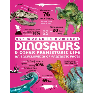 Our World in Numbers Dinosaurs & Other Prehistoric Life: An Encyclopedia of Fantastic Facts