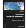Unveiling NIST Cybersecurity Framework 2.0: Secure your organization with the practical applications of CSF