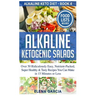 Alkaline Ketogenic Salads: Over 50 Ridiculously Easy, Nutrient-Packed, Super Healthy & Tasty Recipes You Can Make in 15 Minutes or Less