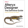 Alteryx Designer: The Definitive Guide: Simplify and Automate Your Analytics