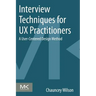 Interview Techniques for UX Practitioners: A User-Centered Design Method