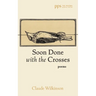 Soon Done with the Crosses: Poems