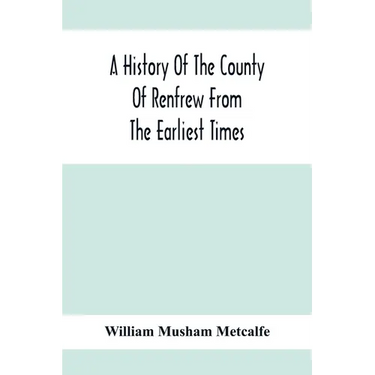 A History Of The County Of Renfrew From The Earliest Times