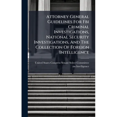 Attorney General Guidelines For Fbi Criminal Investigations, National Security Investigations, And The Collection Of Foreign Intelligence