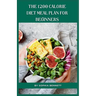 The 1200 Calorie Diet Meal Plan for Beginners: 30 Days of Delicious and Nutritious Recipes