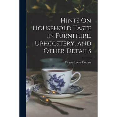 Hints On Household Taste in Furniture, Upholstery, and Other Details