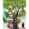 Animals Don't, So I Won't!