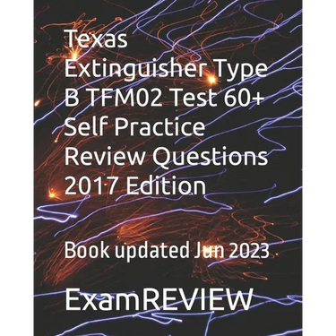 Texas Extinguisher Type B TFM02 Test 60+ Self Practice Review Questions 2017 Edition