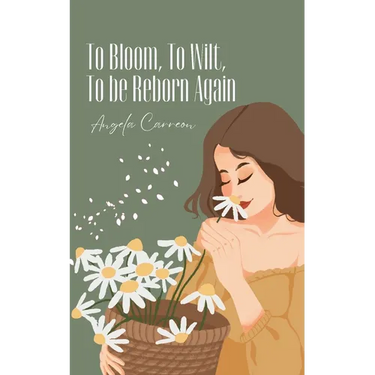 To Bloom, To Wilt, To be Reborn Again