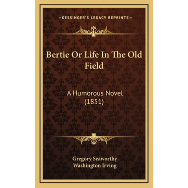 Bertie Or Life In The Old Field: A Humorous Novel (1851)