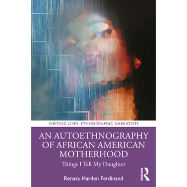 An Autoethnography of African American Motherhood: Things I Tell My Daughter