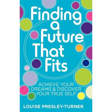Finding a Future That Fits: Achieve Your Dreams & Discover Your True Self