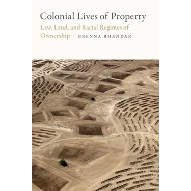 Colonial Lives of Property: Law, Land, and Racial Regimes of Ownership