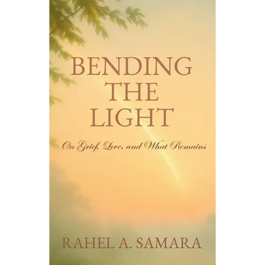 Bending the Light: On Grief, Love, and What Remains