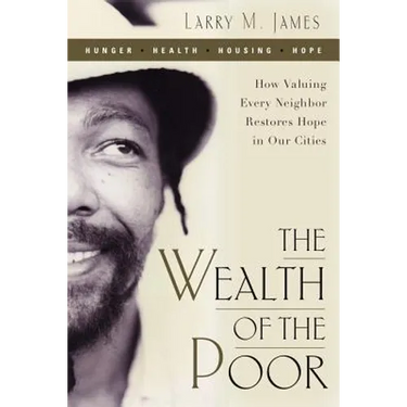 Wealth of the Poor: How Valuing Every Neighbor Restores Hope in Our Cities