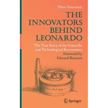 The Innovators Behind Leonardo: The True Story of the Scientific and Technological Renaissance