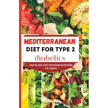 Mediterranean Diet for Type 2 Diabetics: A Multicultural recipes for reversing and preventing type 2 diabetes