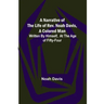 A Narrative of the Life of Rev. Noah Davis, A Colored Man; Written by Himself, At The Age of Fifty-Four